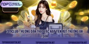 789club - Hướng Dẫn Thao Tác Nạp Tiền Rút Thưởng An Toàn