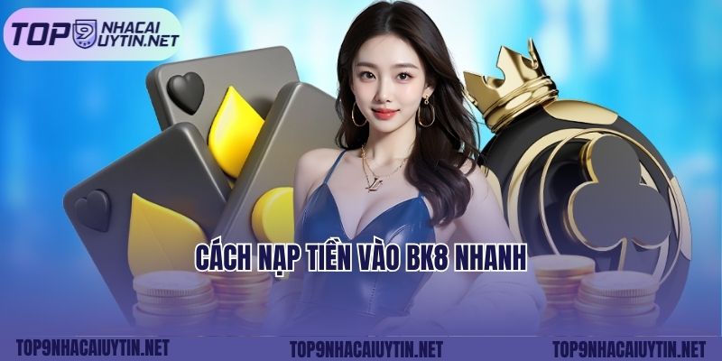 Cách nạp tiền vào Bk8 nhanh