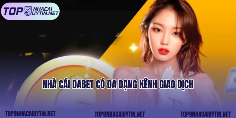 Nhà cái Dabet có đa dạng kênh giao dịch