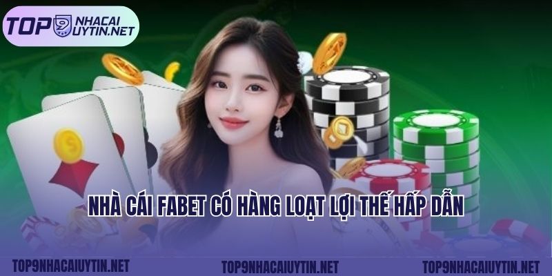 Nhà cái FABET có hàng loạt lợi thế hấp dẫn