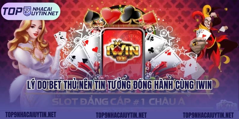 Lý do bet thủ nên tin tưởng đồng hành cùng iWin