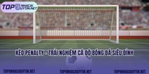 Kèo Penalty - Trải Nghiệm Cá Độ Bóng Đá Siêu Đỉnh